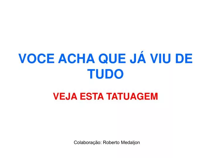 voce acha que j viu de tudo