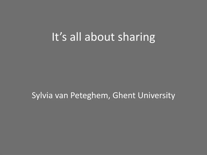 it s all about sharing sylvia van peteghem ghent university