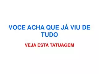 voce acha que j viu de tudo