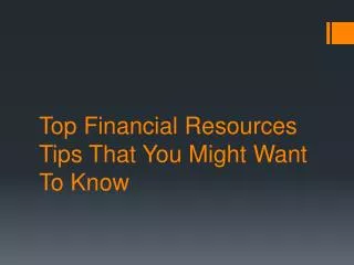 Need To Have Financial Resources? These Tips Might Help You