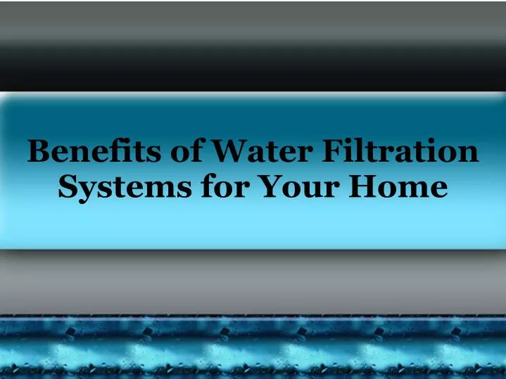 benefits of water filtration systems for your home