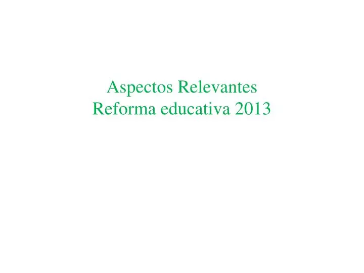 aspectos relevantes reforma educativa 2013