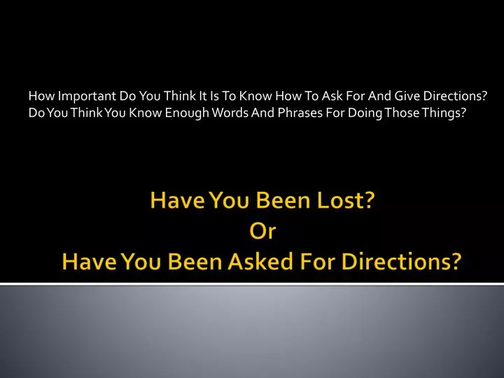 have you been lost or have you been asked for directions