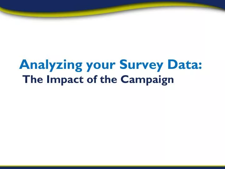 analyzing your survey data the impact of the campaign