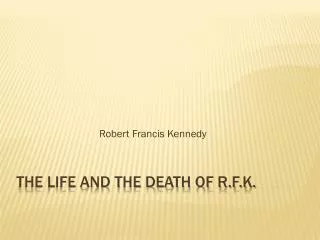 The life and the death of r.f.k.