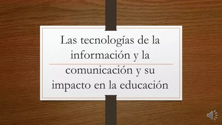 las tecnolog as de la informaci n y la comunicaci n y su impacto en la educaci n