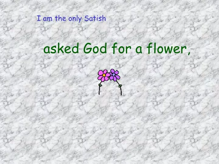 asked god for a flower
