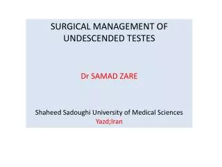 SURGICAL MANAGEMENT OF UNDESCENDED TESTES Dr SAMAD ZARE