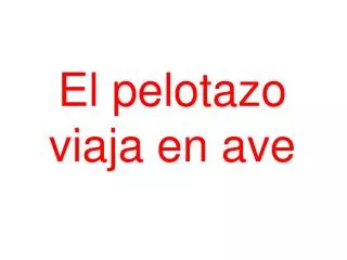 el pelotazo viaja en ave