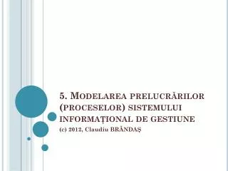 5 modelarea prelucr rilor proceselor sistemului informa ional de gestiune