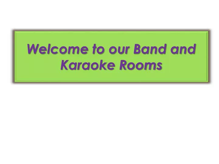welcome to our band and karaoke rooms