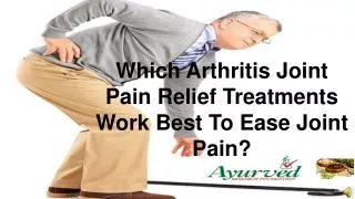 Which Arthritis Joint Pain Relief Treatments Work Best To Ea
