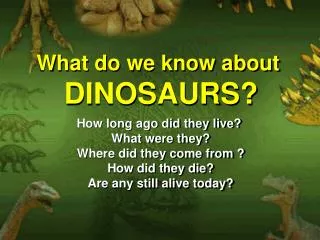 What do we know about DINOSAURS?
