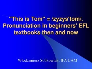 &quot;This is Tom&quot; = /zyzys'tom/. Pronunciation in beginners' EFL textbooks then and now