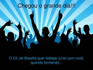 chegou o grande dia