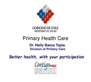 Dr. Nelly Baeza Tapia. Division of Primary Care Better health, with your participation