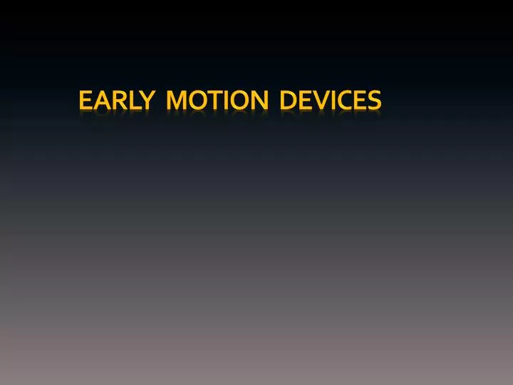early motion devices