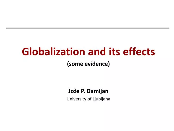 globalization and its effects some evidence jo e p damijan university of ljubljana
