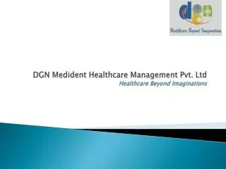 DGN Medident Healthcare Management Pvt. Ltd Healthcare Beyond Imaginations