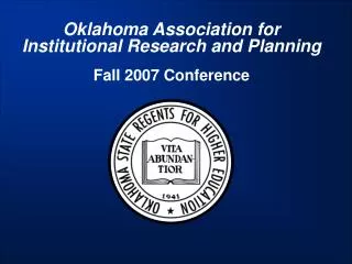 Oklahoma Association for Institutional Research and Planning Fall 2007 Conference