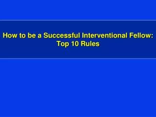 How to be a Successful Interventional Fellow: Top 10 Rules