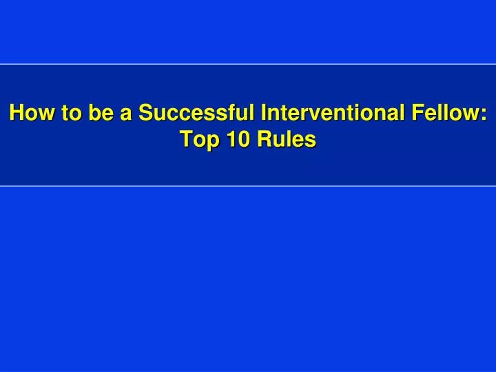 how to be a successful interventional fellow top 10 rules