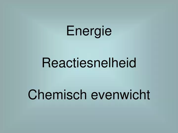 energie reactiesnelheid chemisch evenwicht
