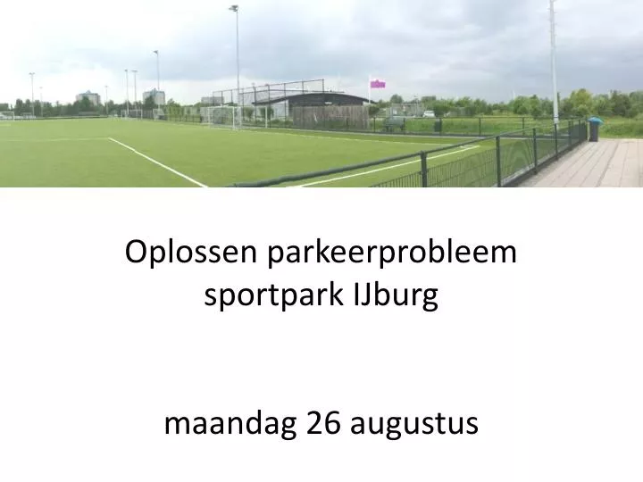 oplossen parkeerprobleem sportpark ijburg maandag 26 augustus
