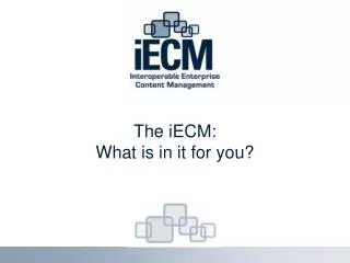 The iECM: What is in it for you?