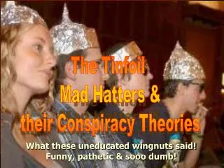 The Tinfoil Mad Hatters &amp; their Conspiracy Theories