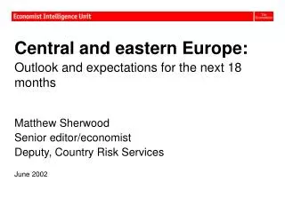 Central and eastern Europe: Outlook and expectations for the next 18 months Matthew Sherwood