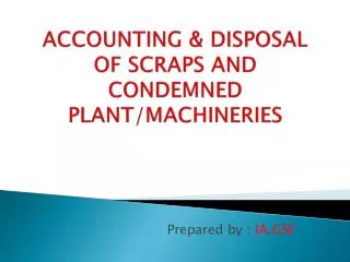ACCOUNTING &amp; DISPOSAL OF SCRAPS AND CONDEMNED PLANT/MACHINERIES