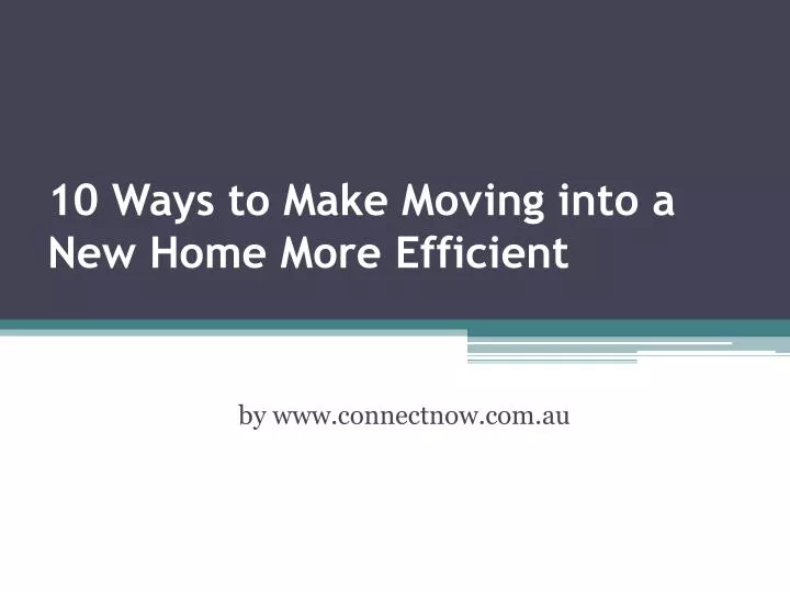 10 ways to make moving into a new home more efficient