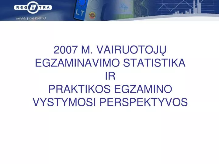 2007 m vairuotoj egzaminavimo statistika ir praktikos egzamino vystymosi perspektyvos