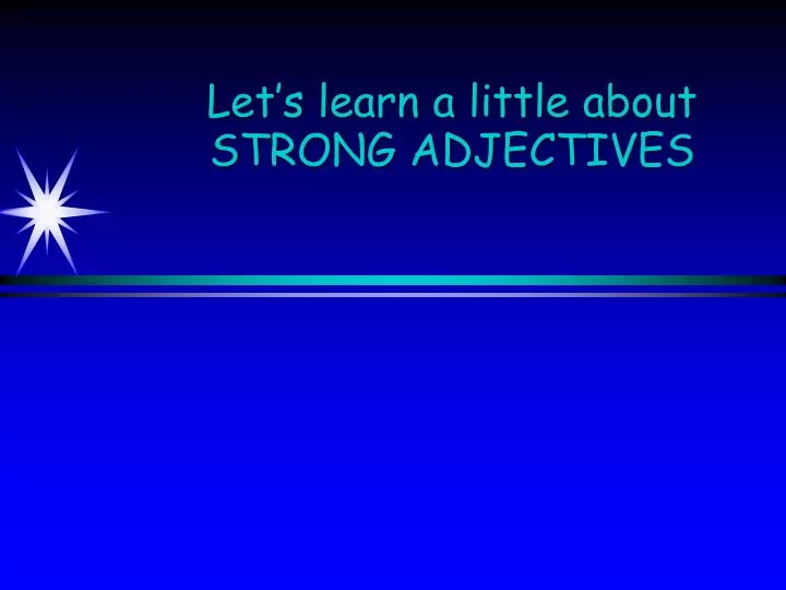 let s learn a little about strong adjectives