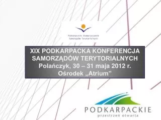 XIX PODKARPACKA KONFERENCJA SAMORZĄDÓW TERYTORIALNYCH Polańczyk, 30 – 31 maja 2012 r .