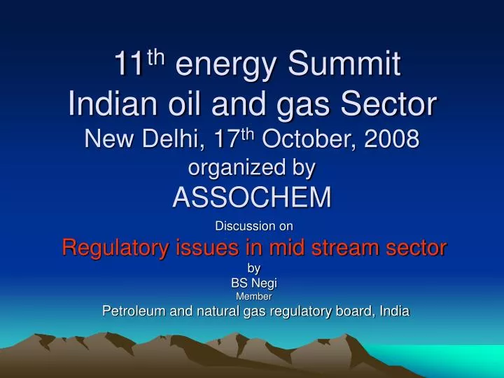 11 th energy summit indian oil and gas sector new delhi 17 th october 2008 organized by assochem