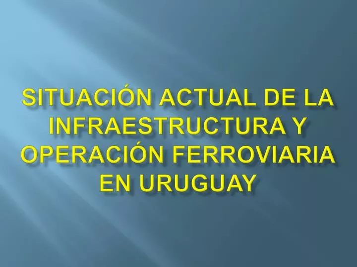 situaci n actual de la infraestructura y operaci n ferroviaria en uruguay