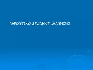 REPORTING STUDENT LEARNING