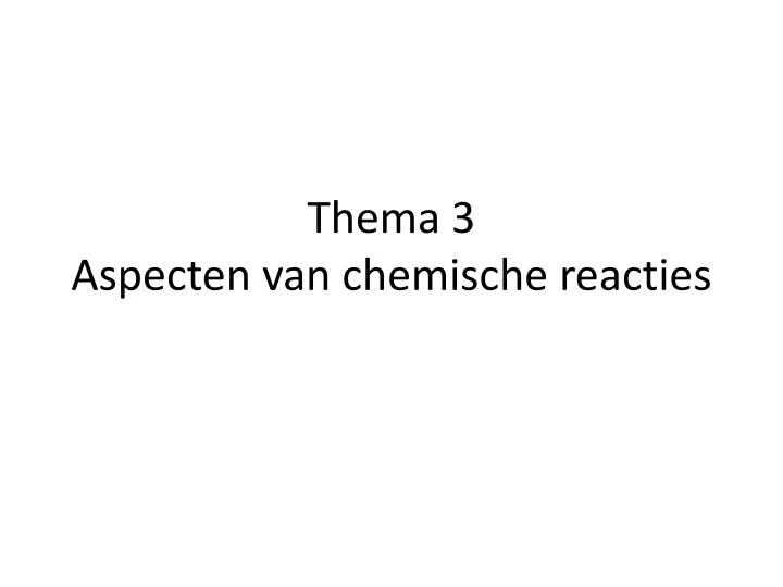 thema 3 aspecten van chemische reacties