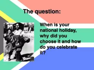 When is your national holiday, why did you choose it and how do you celebrate it?
