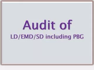 Audit of LD/EMD/SD including PBG