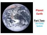 Planet Earth Part Two : Our Solar System - slide 1