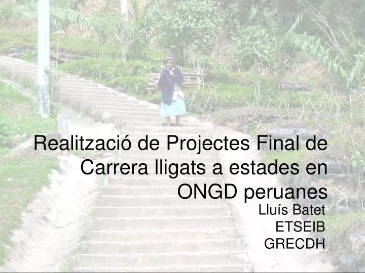 realitzaci de projectes final de carrera lligats a estades en ongd peruanes