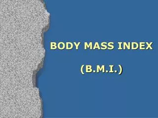 BODY MASS INDEX (B.M.I.)