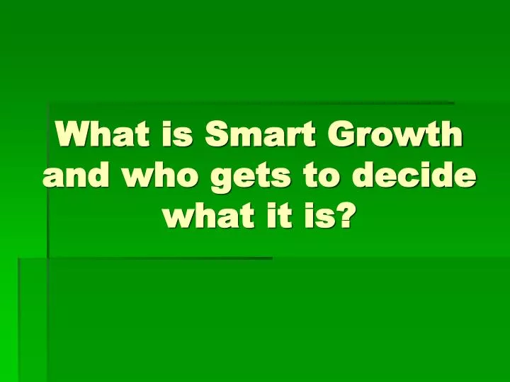 what is smart growth and who gets to decide what it is