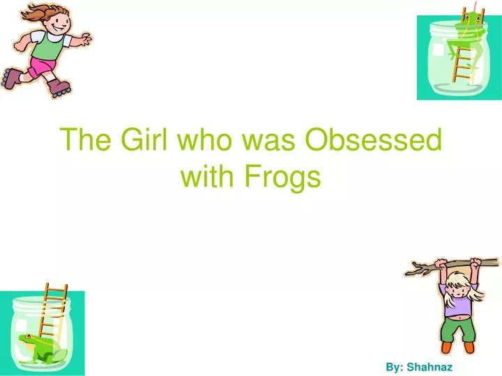 the girl who was obsessed with frogs