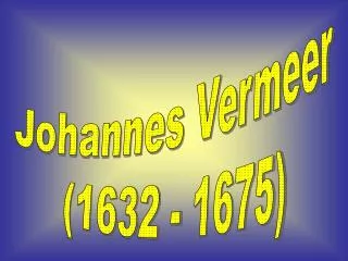 Johannes Vermeer (1632 - 1675)