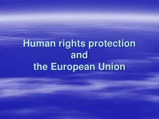 Human rights protection and the European Union