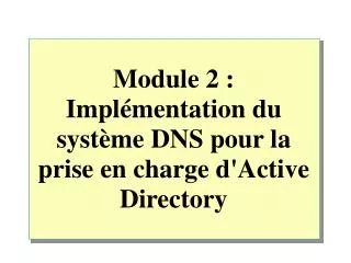 module 2 impl mentation du syst me dns pour la prise en charge d active directory